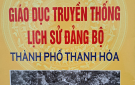 Toàn văn Cuốn sách “giáo dục truyền thống sử đảng bộ thành phố Thanh Hóa”